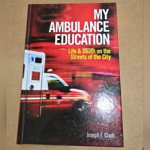 My Ambulance Education Life & Death On The Streets Of The City - Joseph F. Clark